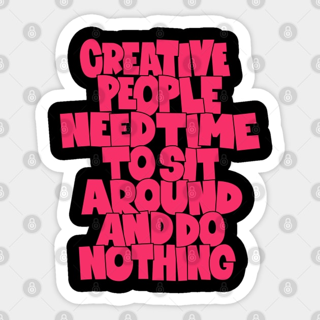 Creative People need Time to sit around and do nothing - funny quotes Sticker by Boogosh